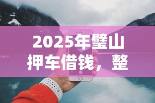 2025年璧山押车借钱，整理五个网上借钱平台好最正规