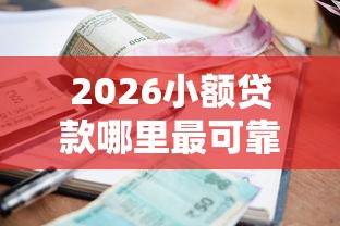 2026小额贷款哪里最可靠，差20000元就选这6个平台