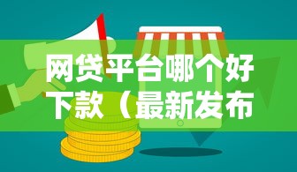 网贷平台哪个好下款（最新发布！）6个良心网贷平台