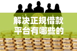 解决正规借款平台有哪些的8个贷款借款平台靠谱分享