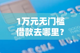 1万元无门槛借款去哪里？征信不好哪里可以借钱看这7个平台