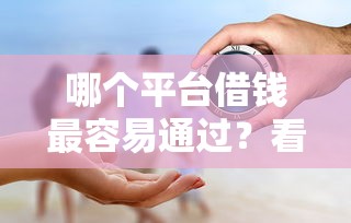 哪个平台借钱最容易通过？看看这7个平台借钱安全怎么样