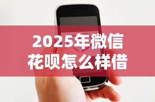 2025年微信花呗怎么样借钱的啊？试试这5个好一点的贷款平台
