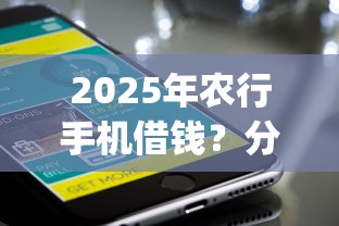 2025年农行手机借钱？分享5个手机小额黑户快速贷款app
