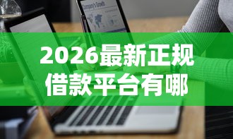 2026最新正规借款平台有哪些（支持微信），7个1000元黑户必下小贷无私分享