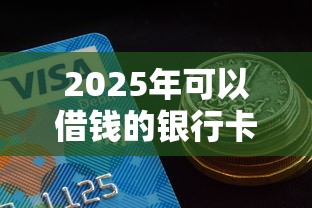 2025年可以借钱的银行卡号，分享5个近期查询多负债高还能出额度的口子