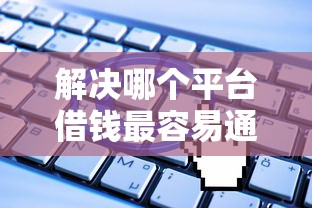 解决哪个平台借钱最容易通过的5个无视一切是人就下款的软件分享