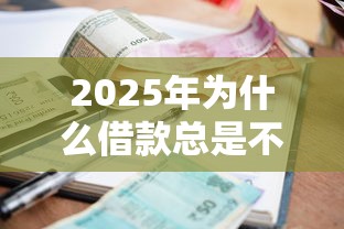 2025年为什么借款总是不通过，罗列五个逾期黑户最好下款的借钱平台