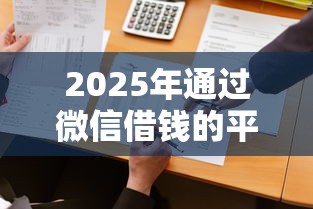 2025年通过微信借钱的平台可靠吗？公布5个平台最好借钱