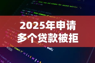 2025年申请多个贷款被拒：整理五个好下款的网贷平台