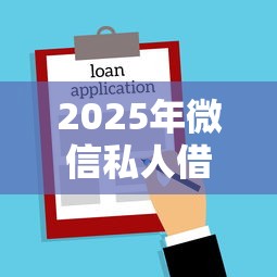 2025年微信私人借款微信号，整合5个小额贷款正规平台
