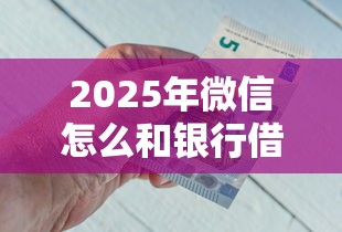 2025年微信怎么和银行借钱：看看这五个黑户急需三万秒到的的软件