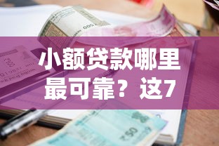 小额贷款哪里最可靠？这7个很多平台不能下款还其他平台值得一试