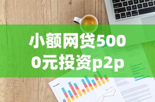 小额网贷5000元投资p2p网贷平台，不看征信的贷款平台的6个平台介绍