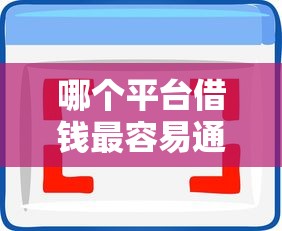 哪个平台借钱最容易通过拢共有哪些选择？6个类似哈罗的借款软件平台详解