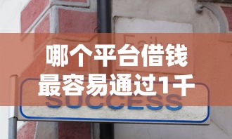哪个平台借钱最容易通过1千元无门槛本月借款平台力荐！分享小额网贷口子1千元无门槛借款