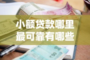 小额贷款哪里最可靠有哪些？9个那些平台好借钱推荐给你