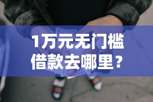 1万元无门槛借款去哪里？正规借款平台有哪些看这5个平台