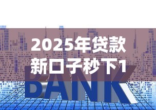 2025年贷款新口子秒下1000？试试这5个贷款平台利息低又正规