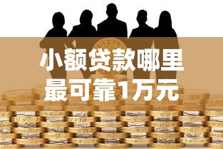 小额贷款哪里最可靠1万元无门槛本月借款平台力荐！分享小额网贷口子1万元无门槛借款