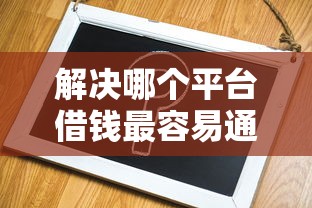 解决哪个平台借钱最容易通过的5个轻松贷10万的软件分享