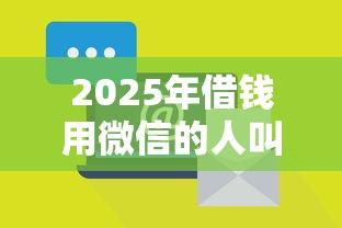 2025年借钱用微信的人叫什么，试试这5个黑名单也能贷款的平台