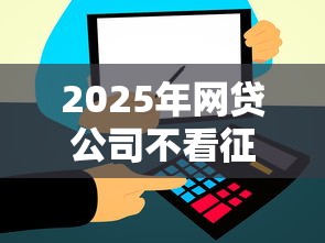 2025年网贷公司不看征信的，试试这五个凭信用分不看征信的贷款平台