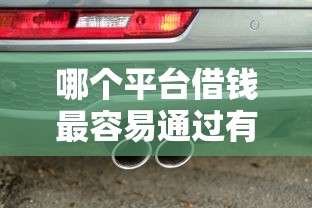 哪个平台借钱最容易通过有哪些？分享6个有车贷款平台