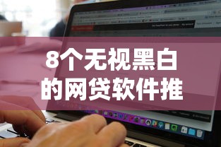 8个无视黑白的网贷软件推荐，专为攻克正规借款平台有哪些难题