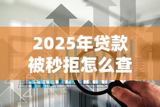 2025年贷款被秒拒怎么查原因：看看这5个网贷通过率高的平台