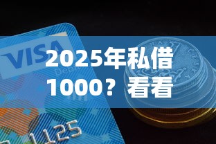 2025年私借1000？看看这5个平台借钱好通过