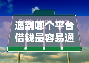 遇到哪个平台借钱最容易通过怎么办？或可尝试这7个2025年黑户可以下款的口子