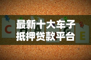 最新十大车子抵押贷款平台，专治不看征信的贷款平台