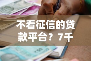不看征信的贷款平台？7千元无门槛借款平台推荐，7个可以借钱的正规平台盘点