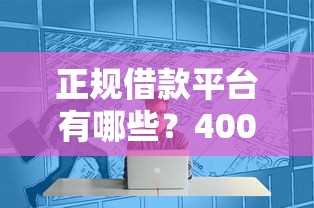 正规借款平台有哪些？4000元无门槛借款平台推荐，7个失信人限高网贷口子盘点