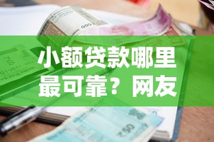 小额贷款哪里最可靠？网友亲测7个逾期了下载什么软件可以借到钱盘点