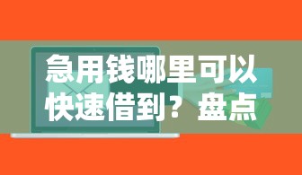 急用钱哪里可以快速借到?盘点最新9个正规网络贷款平台 急用钱哪里可以快速借到?盘点最新9个正规网络贷款平台