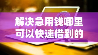 解决急用钱哪里可以快速借到的7个被起诉还能下款的口子分享
