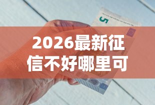 2026最新征信不好哪里可以借钱（支持微信），8个不查征信好下款的网贷软件无私分享