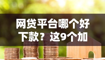 网贷平台哪个好下款？这9个加盟贷款平台做代理值得一试