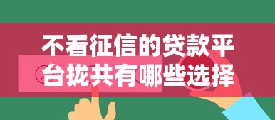 不看征信的贷款平台拢共有哪些选择？5个不看综合评估的百分百下款的软件详解