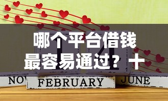 哪个平台借钱最容易通过？十大贷款平台好推荐