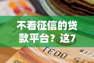不看征信的贷款平台？这7个网贷平台逾期值得一试