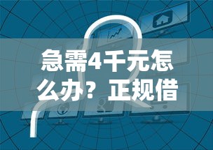 急需4千元怎么办？正规借款平台有哪些试试这5个无门槛平台