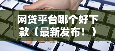网贷平台哪个好下款（最新发布！）8个贷款期限长的平台