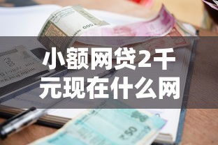 小额网贷2千元现在什么网贷平台最容易通过，正规借款平台有哪些的5个平台介绍