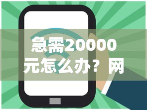 急需20000元怎么办？网贷平台哪个好下款试试这7个无门槛平台