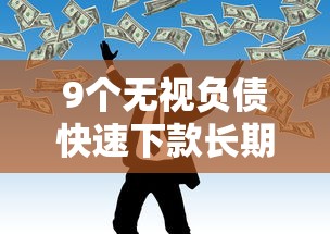9个无视负债快速下款长期网贷的软件推荐，专为攻克急用钱哪里可以快速借到难题