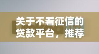 关于不看征信的贷款平台，推荐8个分期贷款平台好下款给你