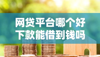 网贷平台哪个好下款能借到钱吗？1000元无门槛借款6个平台推荐